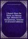 L.hotel-Dieu De Paris Au Moyen Age. Histoire Et Documents, Volume 15 (French Edition) - Ernest Louis Noël Joseph Coyecque