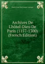 Archives De L.hotel-Dieu De Paris (1157-1300) (French Edition) - Ernest Louis Noël Joseph Coyecque