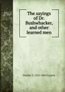 The sayings of Dr. Bushwhacker, and other learned men - Frederic S. 1818-1869 Cozzens