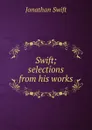 Swift; selections from his works - Swift Jonathan