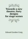 Towards a new theatre; forty designs for stage scenes - Edward Gordon Craig