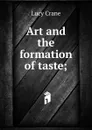 Art and the formation of taste; - Lucy Crane