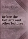 Before the lost arts and other lectures - Wilbur Fisk Crafts