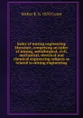 Index of mining engineering literature, comprising an index of mining, metallurgical, civil, mechanical, electrical and chemical engineering subjects as related to mining engineering - Walter R. b. 1870 Crane