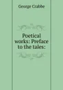 Poetical works: Preface to the tales: - Crabbe George