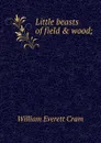 Little beasts of field . wood; - William Everett Cram