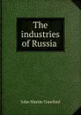 The industries of Russia . - John Martin Crawford