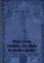 Playroom stories, or, How to make peace - G. M. Craik
