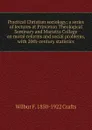 Practical Christian sociology; a series of lectures at Princeton Theological Seminary and Marietta College on moral reforms and social problems, with 20th-century statistics - Wilbur Fisk Crafts