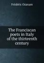 The Franciscan poets in Italy of the thirteenth century - Frédéric Ozanam