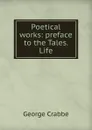 Poetical works: preface to the Tales. Life - Crabbe George