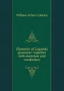 Elements of Luganda grammar: together with exercises and vocabulary - William Arthur Crabtree