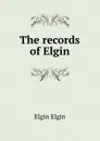 The records of Elgin - Elgin Elgin