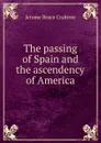 The passing of Spain and the ascendency of America - Jerome Bruce Crabtree