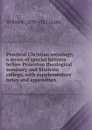 Practical Christian sociology; a series of special lectures before Princeton theological seminary and Marietta college, with supplementary notes and appendixes - Wilbur Fisk Crafts