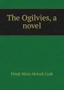 The Ogilvies, a novel - Dinah Maria Mulock Craik