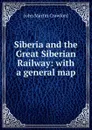 Siberia and the Great Siberian Railway: with a general map - John Martin Crawford