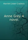 Anne Grey. A novel - Harriet Lister Cradock