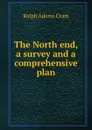 The North end, a survey and a comprehensive plan - Ralph Adams Cram