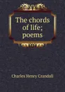 The chords of life; poems - Charles Henry Crandall