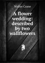 A flower wedding: described by two wallflowers - Crane Walter
