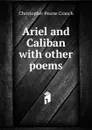 Ariel and Caliban with other poems - Christopher Pearse Cranch