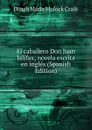 El caballero Don Juan Jalifax; novela escrita en ingles (Spanish Edition) - Dinah Maria Mulock Craik