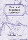 Practical Christian sociology; - Wilbur Fisk Crafts