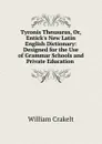 Tyronis Thesaurus, Or, Entick.s New Latin English Dictionary: Designed for the Use of Grammar Schools and Private Education . - William Crakelt