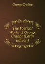 The Poetical Works of George Crabbe (Latin Edition) - Crabbe George
