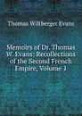 Memoirs of Dr. Thomas W. Evans: Recollections of the Second French Empire, Volume 1 - Thomas Wiltberger Evans