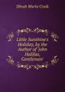 Little Sunshine.s Holiday, by the Author of .john Halifax, Gentleman.. - Dinah Maria Craik