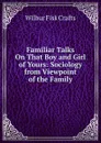 Familiar Talks On That Boy and Girl of Yours: Sociology from Viewpoint of the Family - Wilbur Fisk Crafts