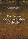 The Poems of George Crabbe: A Selection - Crabbe George