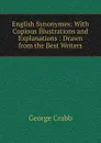 English Synonymes: With Copious Illustrations and Explanations : Drawn from the Best Writers - Crabb George