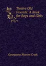 Twelve Old Friends: A Book for Boys and Girls - G. M. Craik