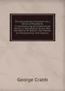 The Conveyancer.s Assistant: Or, a Series of Precedents in Conveyancing and Commercial Forms, in Alphabetical Order, After the Manner of Jones.s . the Practice of Conveyancing. with Copious - Crabb George