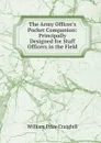 The Army Officer.s Pocket Companion: Principally Designed for Staff Officers in the Field - William Price Craighill