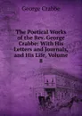 The Poetical Works of the Rev. George Crabbe: With His Letters and Journals, and His Life, Volume 8 - Crabbe George