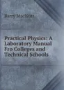 Practical Physics: A Laboratory Manual Fro Colleges and Technical Schools - Barry MacNutt