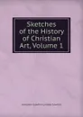 Sketches of the History of Christian Art, Volume 1 - Alexander Crawford Lindsay Crawford