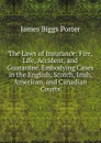 The Laws of Insurance: Fire, Life, Accident, and Guarantee. Embodying Cases in the English, Scotch, Irish, American, and Canadian Courts - James Biggs Porter