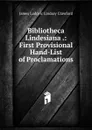 Bibliotheca Lindesiana .: First Provisional Hand-List of Proclamations . - James Ludovic Lindsay Crawford