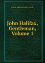 John Halifax, Gentleman, Volume 1 - Dinah Maria Mulock Craik