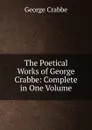 The Poetical Works of George Crabbe: Complete in One Volume - Crabbe George