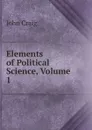 Elements of Political Science, Volume 1 - John Craig
