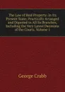 The Law of Real Property: In Its Present State; Practically Arranged and Digested in All Its Branches, Including the Very Latest Decisions of the Courts, Volume 1 - Crabb George