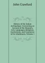 History of the Indian Archipelago: Containing an Account of the Manners, Arts, Languages, Religions, Institutions, and Commerce of Its Inhabitants, Volume 1 - John Crawfurd