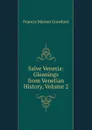 Salve Venetia: Gleanings from Venetian History, Volume 2 - F. Marion Crawford