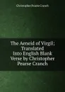 The Aeneid of Virgil; Translated Into English Blank Verse by Christopher Pearse Cranch - Christopher Pearse Cranch